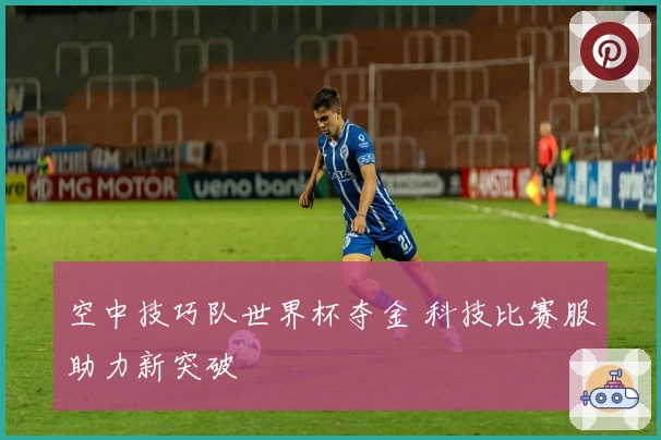 空中技巧队世界杯夺金 科技比赛服助力新突破